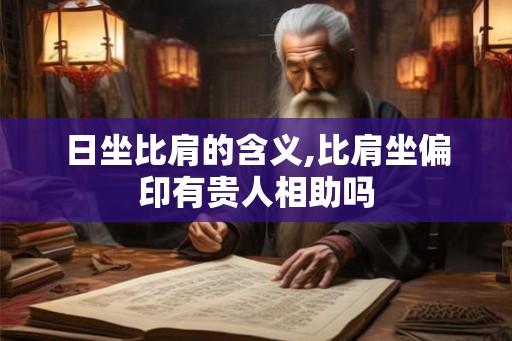 日坐比肩的含义,比肩坐偏印有贵人相助吗