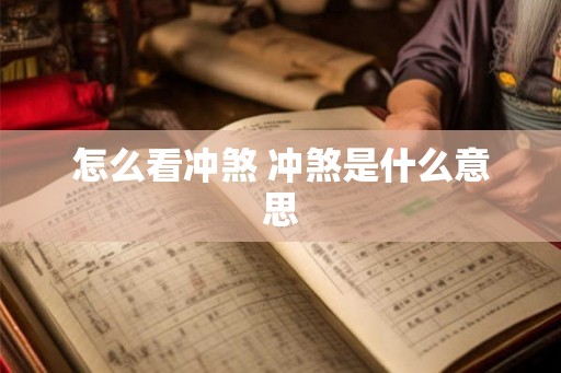 怎么看冲煞 冲煞是什么意思