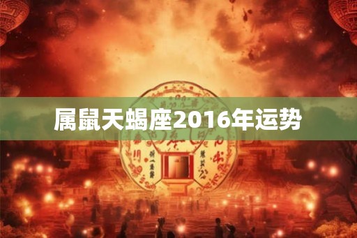 属鼠天蝎座2016年运势