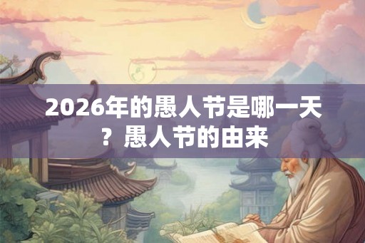 2026年的愚人节是哪一天？愚人节的由来