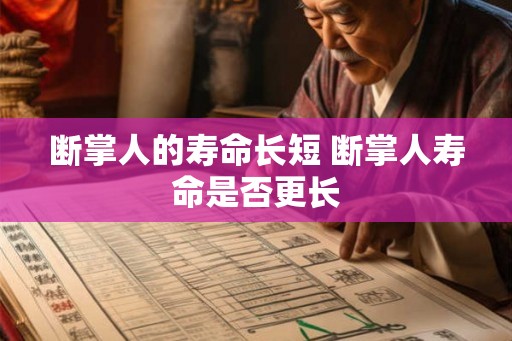断掌人的寿命长短 断掌人寿命是否更长 断掌人的寿命长短 断掌人寿命是否更长