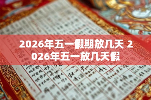 2026年五一假期放几天 2026年五一放几天假