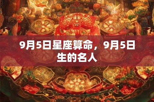 9月5日星座算命，9月5日生的名人
