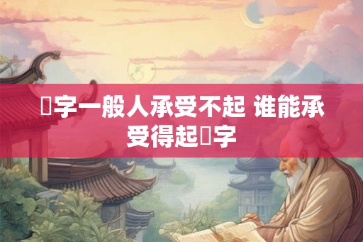 玥字一般人承受不起 谁能承受得起玥字 玥字一般人承受不起 谁能承受得起玥字