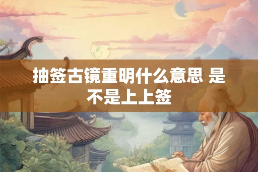 抽签古镜重明什么意思 是不是上上签