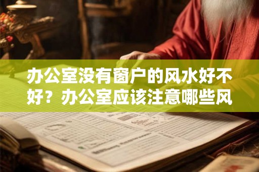 办公室没有窗户的风水好不好？办公室应该注意哪些风水问题？