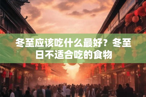 冬至应该吃什么最好？冬至日不适合吃的食物