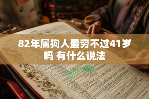 82年属狗人最穷不过41岁吗 有什么说法