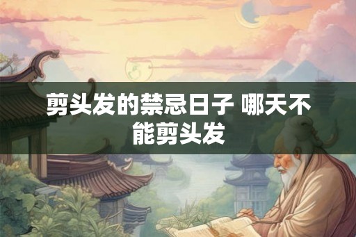 剪头发的禁忌日子 哪天不能剪头发