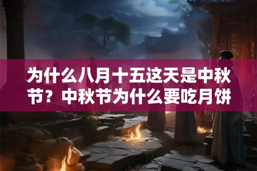为什么八月十五这天是中秋节？中秋节为什么要吃月饼？