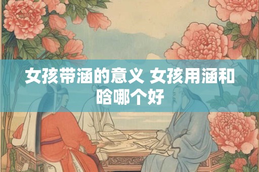 女孩带涵的意义 女孩用涵和晗哪个好