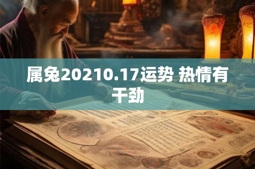 属兔20210.17运势 热情有干劲 属兔20210.17运势 热情有干劲