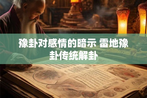 豫卦对感情的暗示 雷地豫卦传统解卦