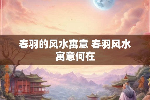 春羽的风水寓意 春羽风水寓意何在 春羽的风水寓意 春羽风水寓意何在