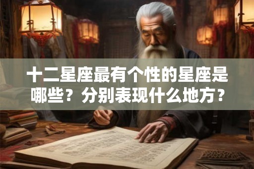 十二星座最有个性的星座是哪些？分别表现什么地方？