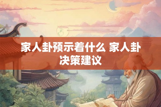 家人卦预示着什么 家人卦决策建议
