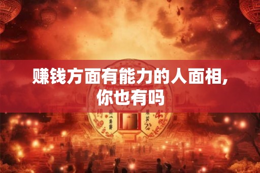 赚钱方面有能力的人面相,你也有吗