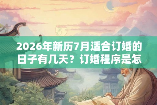 2026年新历7月适合订婚的日子有几天？订婚程序是怎么样的？