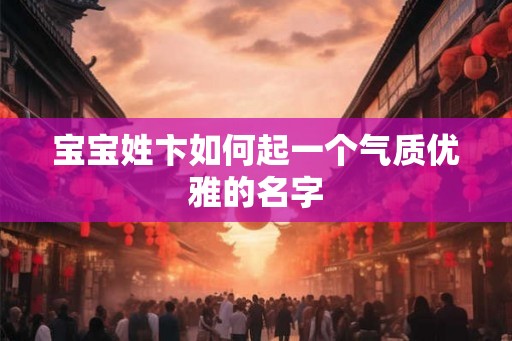 宝宝姓卞如何起一个气质优雅的名字