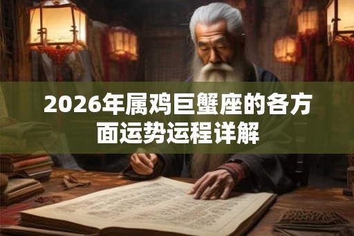 2026年属鸡巨蟹座的各方面运势运程详解