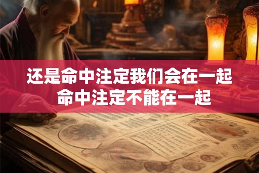 还是命中注定我们会在一起  命中注定不能在一起