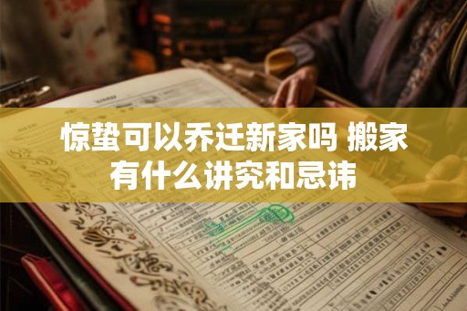 惊蛰可以乔迁新家吗 搬家有什么讲究和忌讳