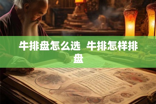 牛排盘怎么选  牛排怎样排盘