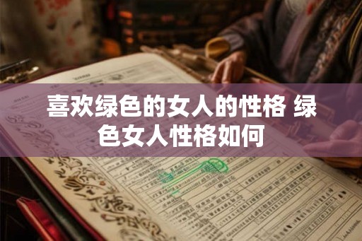 喜欢绿色的女人的性格 绿色女人性格如何
