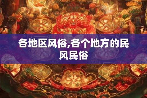 各地区风俗,各个地方的民风民俗