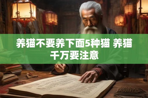 养猫不要养下面5种猫 养猫千万要注意 养猫不要养下面5种猫 养猫千万要注意