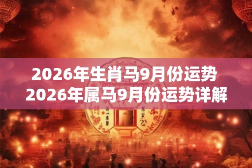 2026年生肖马9月份运势 2026年属马9月份运势详解