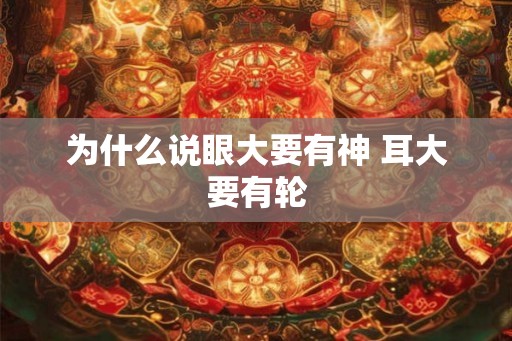 为什么说眼大要有神 耳大要有轮