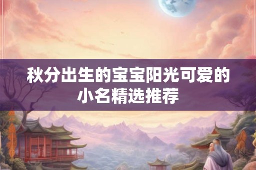 秋分出生的宝宝阳光可爱的小名精选推荐