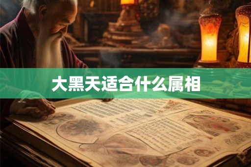 大黑天适合什么属相 大黑天适合什么属相