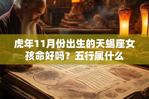 虎年11月份出生的天蝎座女孩命好吗？五行属什么