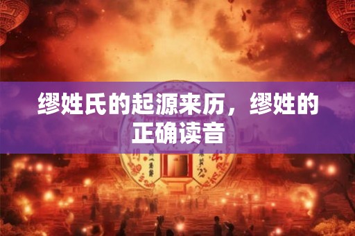 缪姓氏的起源来历，缪姓的正确读音