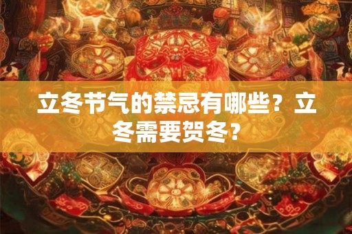 立冬节气的禁忌有哪些？立冬需要贺冬？