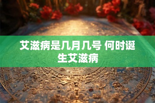 艾滋病是几月几号 何时诞生艾滋病