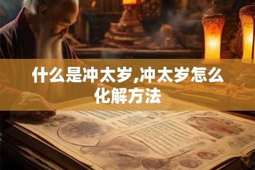 什么是冲太岁,冲太岁怎么化解方法