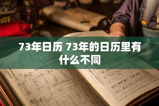 73年日历 73年的日历里有什么不同