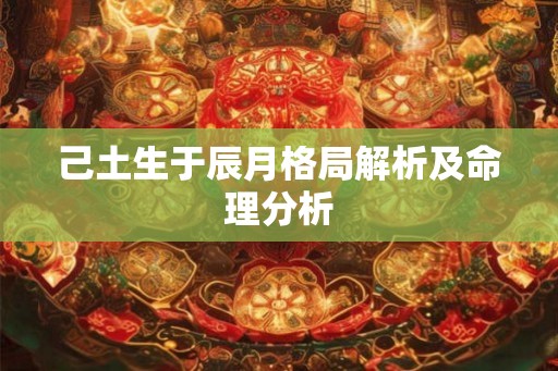 己土生于辰月格局解析及命理分析