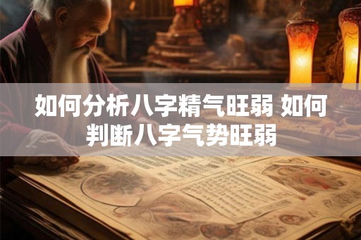 如何分析八字精气旺弱 如何判断八字气势旺弱