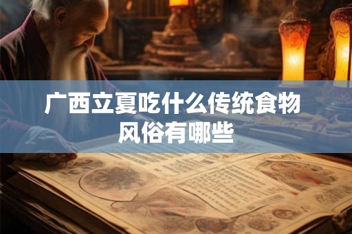 广西立夏吃什么传统食物 风俗有哪些