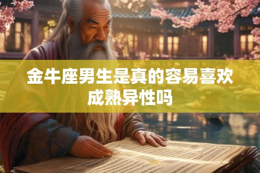 金牛座男生是真的容易喜欢成熟异性吗