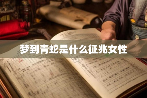 梦到青蛇是什么征兆女性