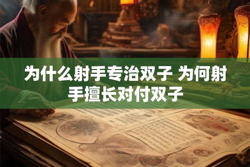 为什么射手专治双子 为何射手擅长对付双子