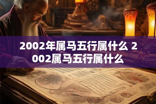 2002年属马五行属什么 2002属马五行属什么