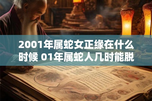 2001年属蛇女正缘在什么时候 01年属蛇人几时能脱单