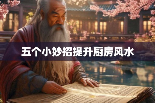 五个小妙招提升厨房风水