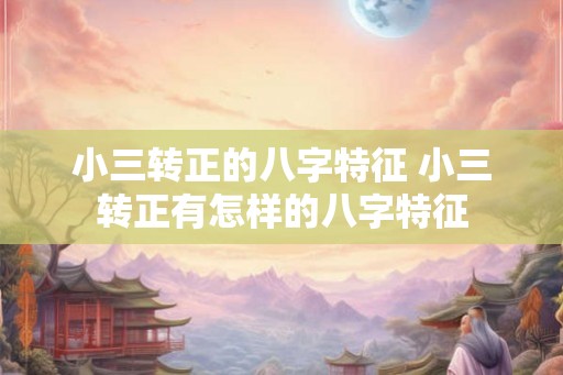 小三转正的八字特征 小三转正有怎样的八字特征